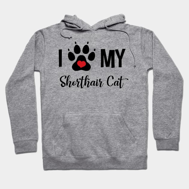 I Love My Shorthair Cat Hoodie by InspiredQuotes